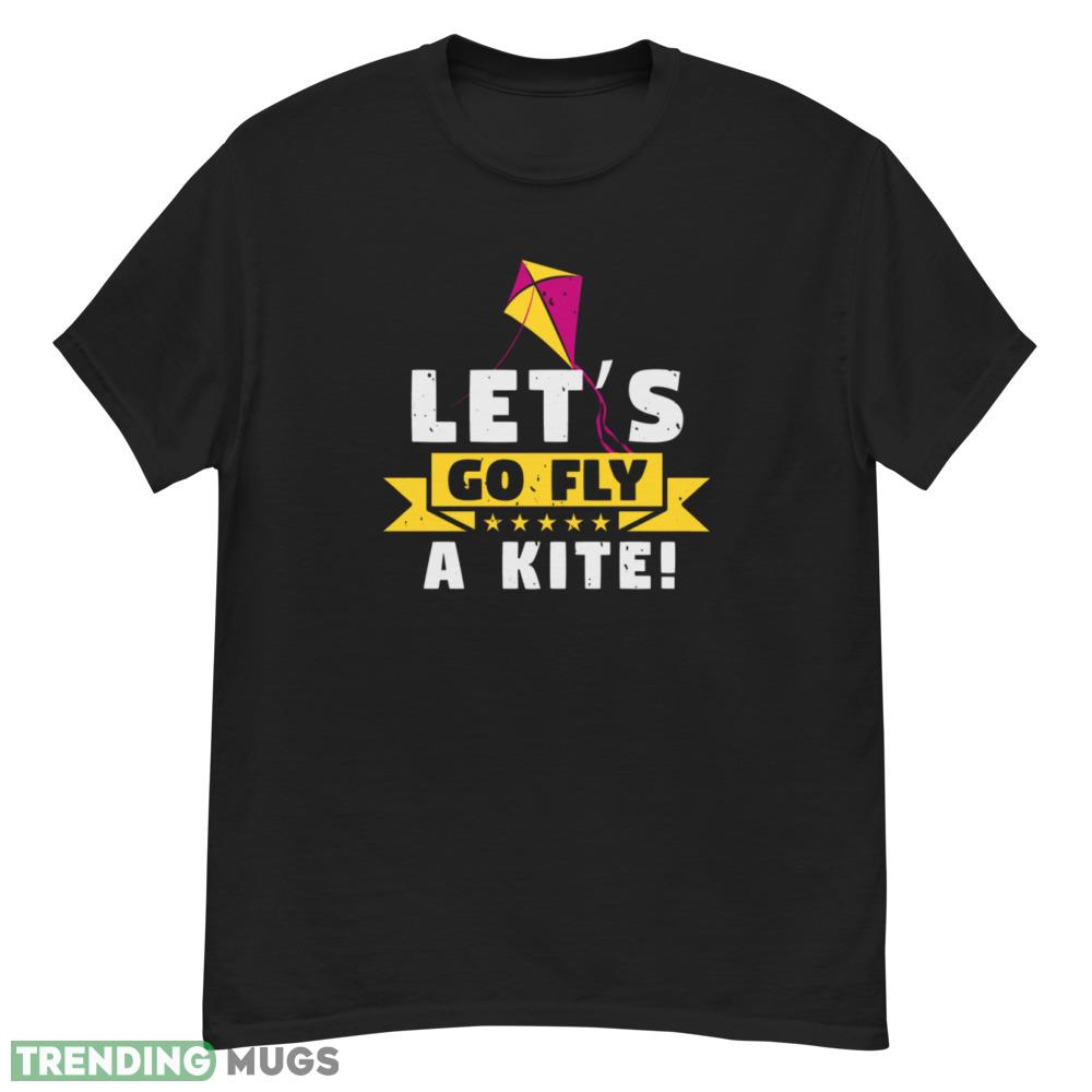 A Kite Let’S Go Fly T Shirt A Kite Let’S Go Fly funny shirt Dark Shirt A Kite Let’S Go Fly T Shirt A Kite Let’S Go Fly funny shirt Dark Shirt