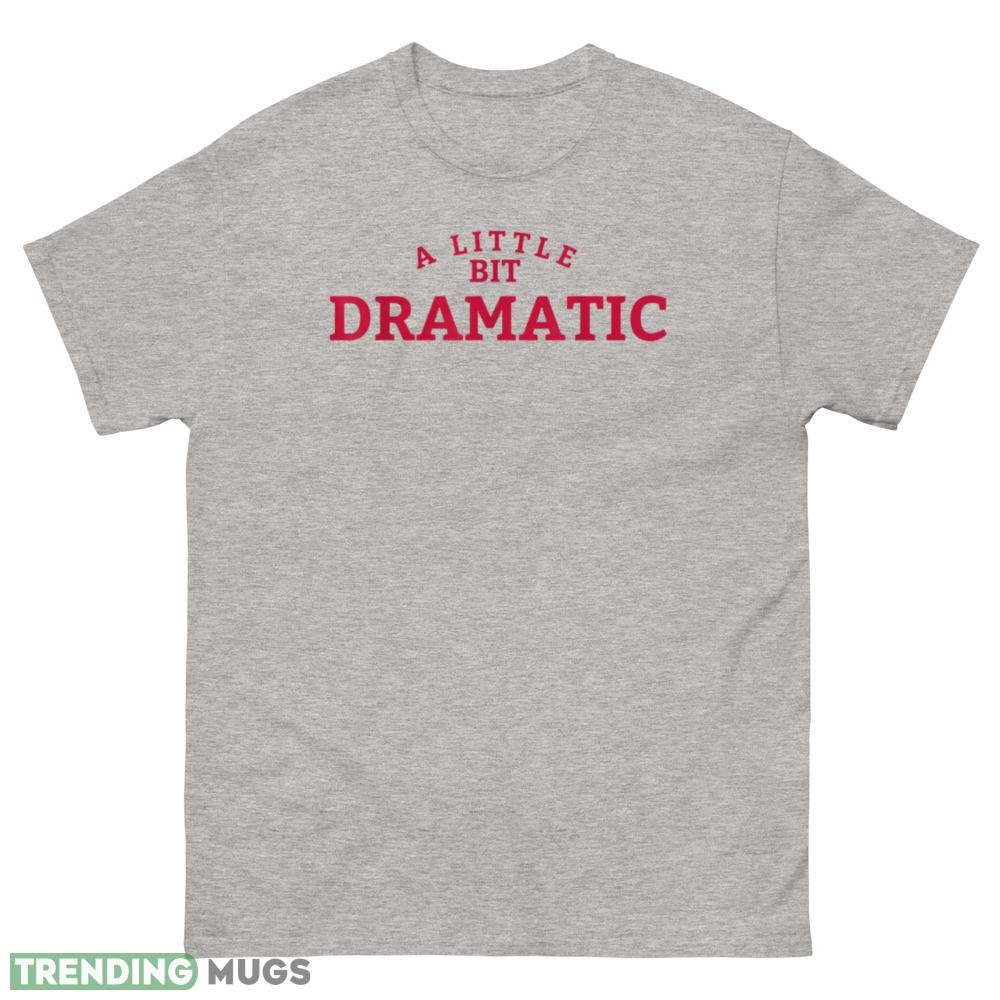 A Little Bit Dramatic Shirt A Little Bit Dramatic red t shirt - 500 Men’s Classic Tee Gildan