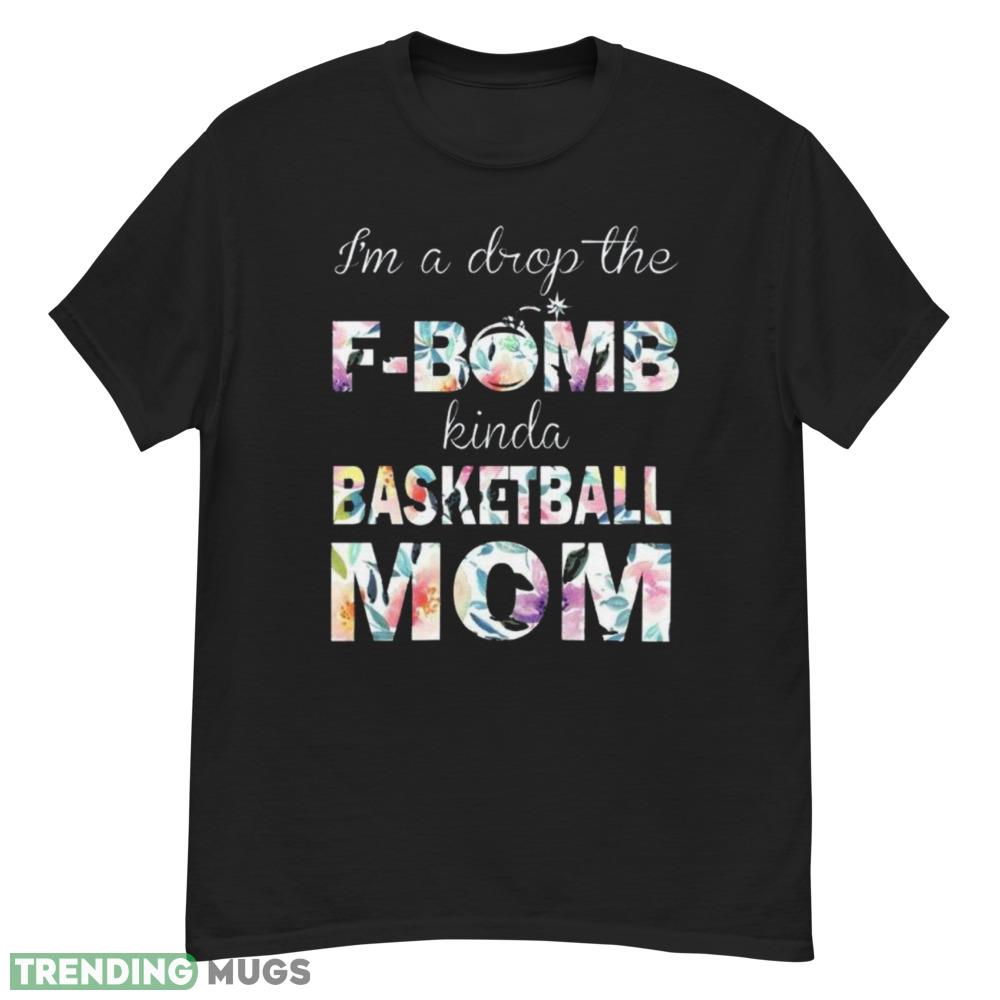 Basketball Mom T Shirt Drop the F Bomb Kinda Mom but Always Supportive shirt Dark Shirt Basketball Mom T Shirt Drop the F Bomb Kinda Mom but Always Supportive shirt Dark Shirt