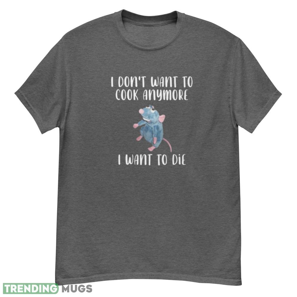 Funny I Don't Want To Cook Anymore I Want To Die Funny Saying Essential T Shirt Dark Shirt Funny I Don't Want To Cook Anymore I Want To Die Funny Saying Essential T Shirt - G500 Men’s Classic T-Shirt-1