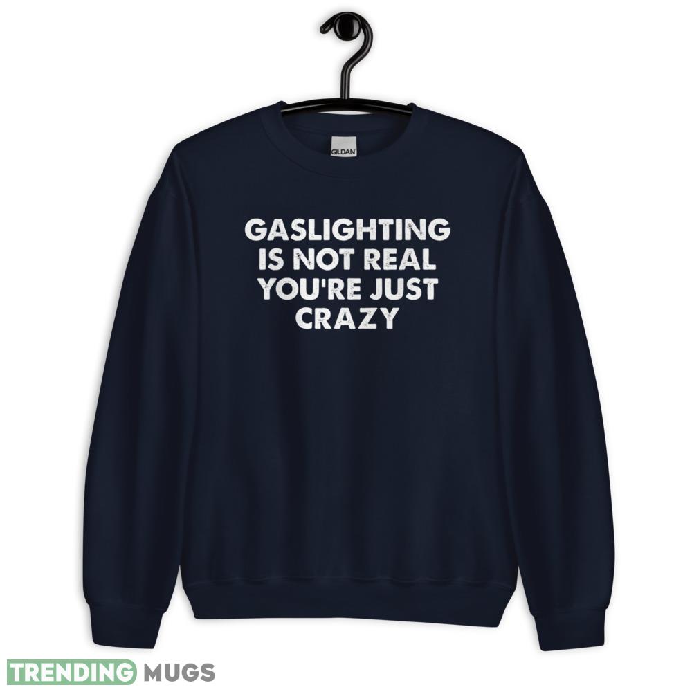 Gaslighting is not real you're just crazy T Shirt Dark Shirt Gaslighting is not real you're just crazy T Shirt Dark Shirt