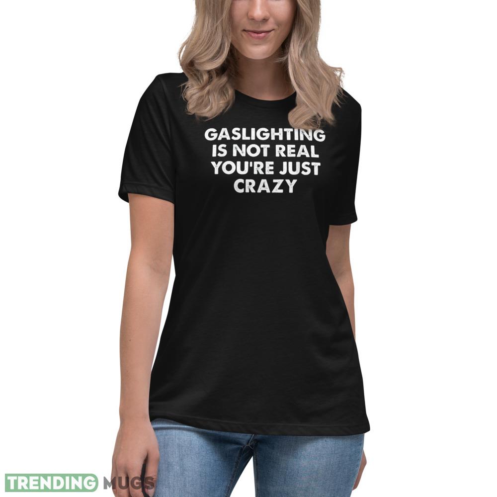 Gaslighting is not real you're just crazy T Shirt Dark Shirt Gaslighting is not real you're just crazy T Shirt Dark Shirt