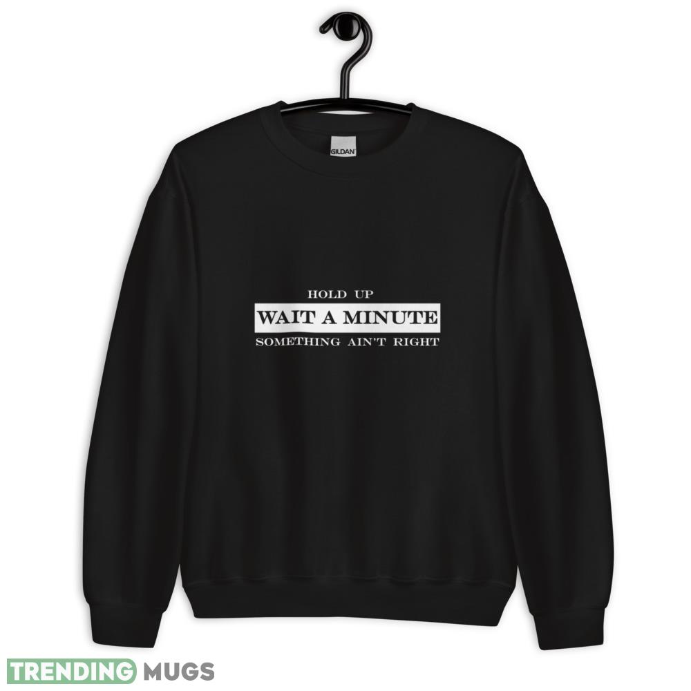 hold up wait a minute something aint right vintage shirt Dark Shirt hold up wait a minute something aint right vintage shirt Dark Shirt