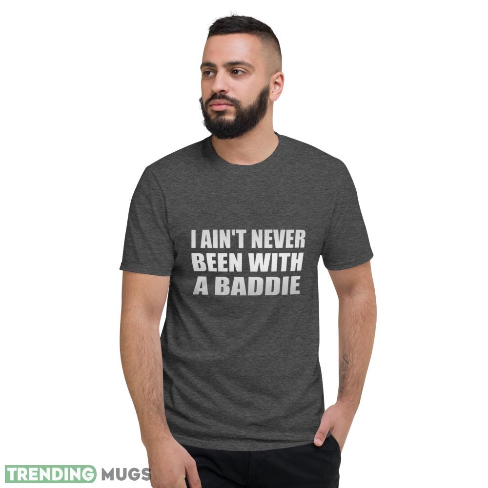 I ain't never been with a baddie shirt Dark Shirt I ain't never been with a baddie shirt Dark Shirt