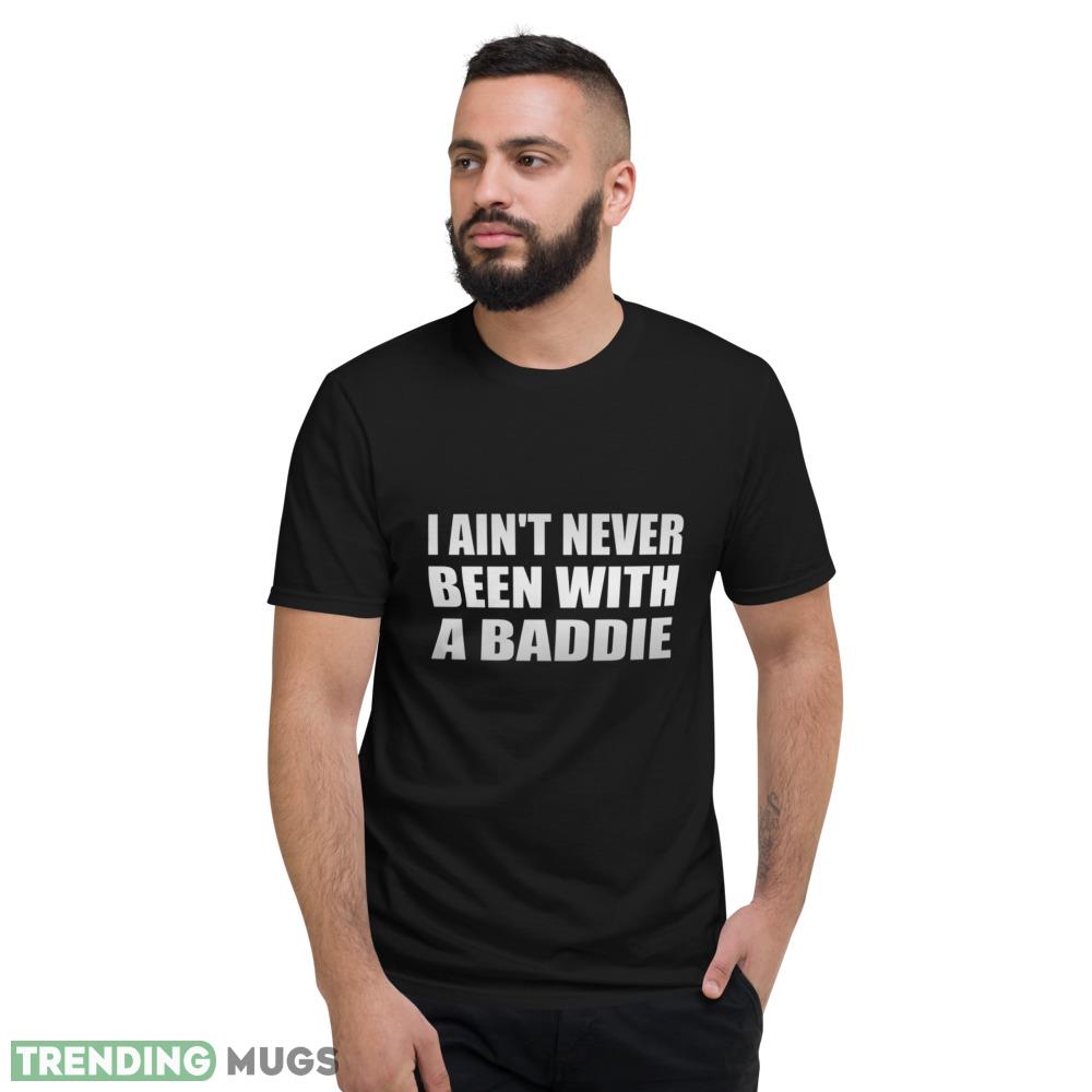 I ain't never been with a baddie shirt Dark Shirt I ain't never been with a baddie shirt Dark Shirt