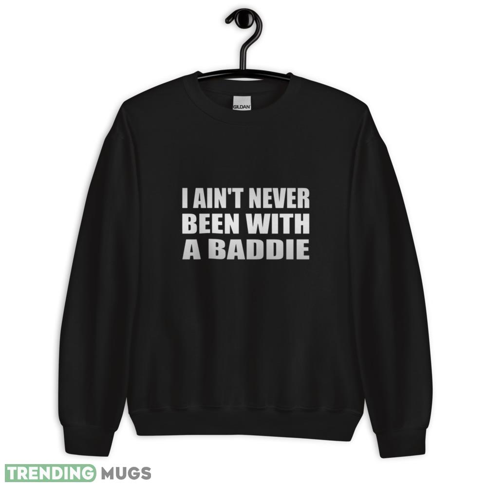 I ain't never been with a baddie shirt Dark Shirt I ain't never been with a baddie shirt Dark Shirt