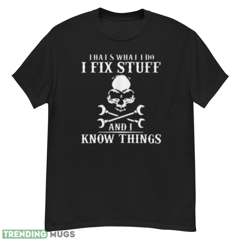 I Fix Stuff And Know Things Funny T Shirt Dark Shirt I Fix Stuff And Know Things Funny T Shirt Dark Shirt