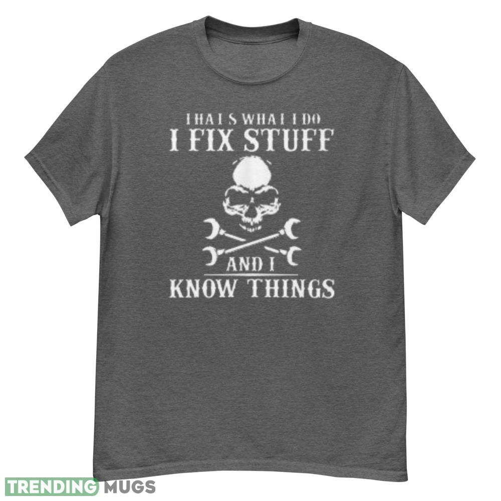 I Fix Stuff And Know Things Funny T Shirt - G500 Men’s Classic T-Shirt-1 I Fix Stuff And Know Things Funny T Shirt - G500 Men’s Classic T-Shirt-1