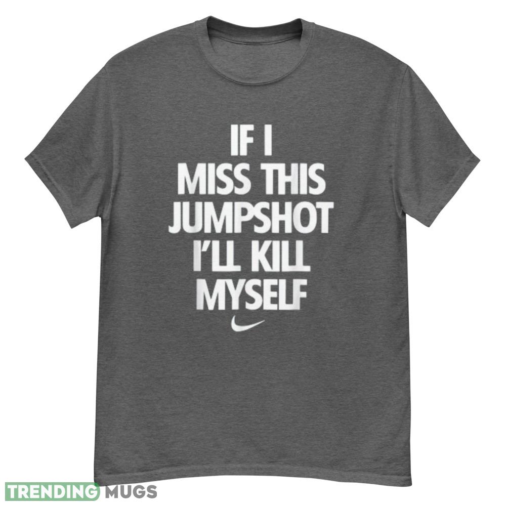 If I Miss This Jumpshot I'll Kill Myself T Shirt - G500 Men’s Classic T-Shirt-1 If I Miss This Jumpshot I'll Kill Myself T Shirt - G500 Men’s Classic T-Shirt-1