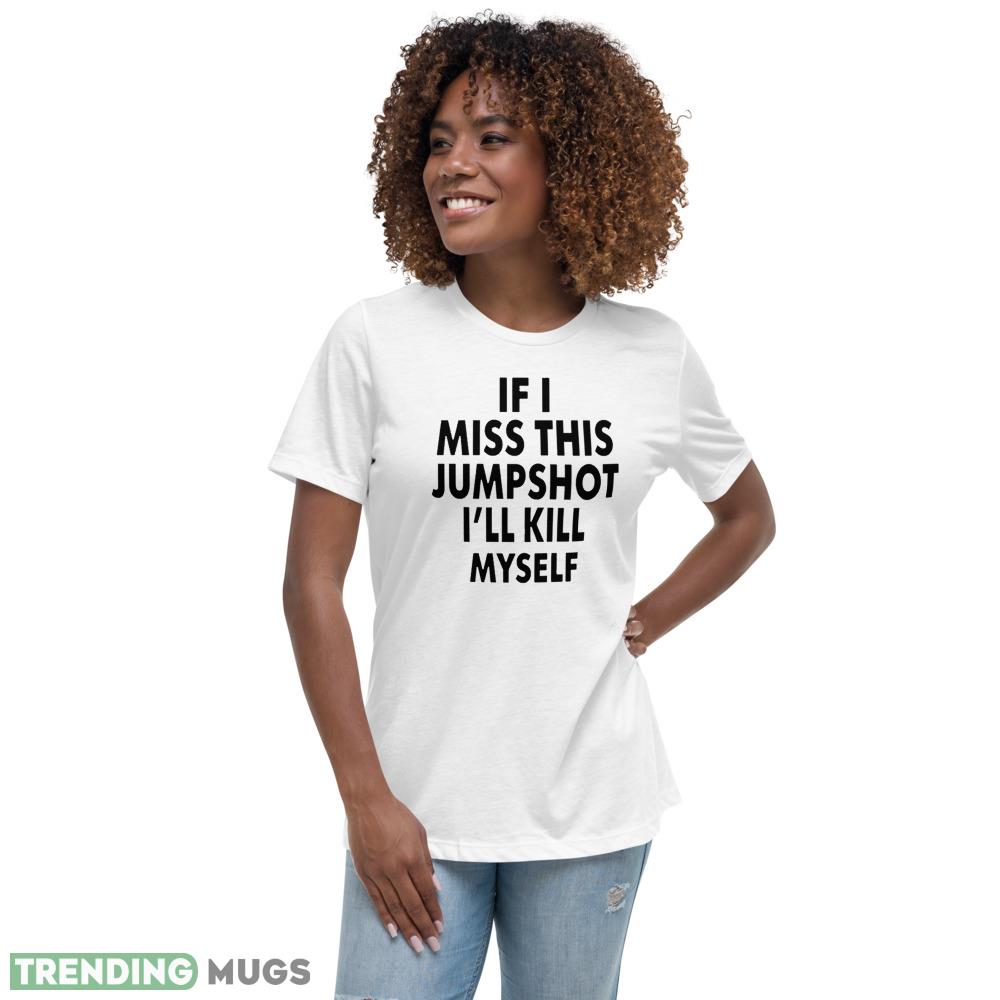 If I miss this jumpshot I’ll kill myself unisex give up shirt Light Shirt If I miss this jumpshot I’ll kill myself unisex give up shirt Light Shirt