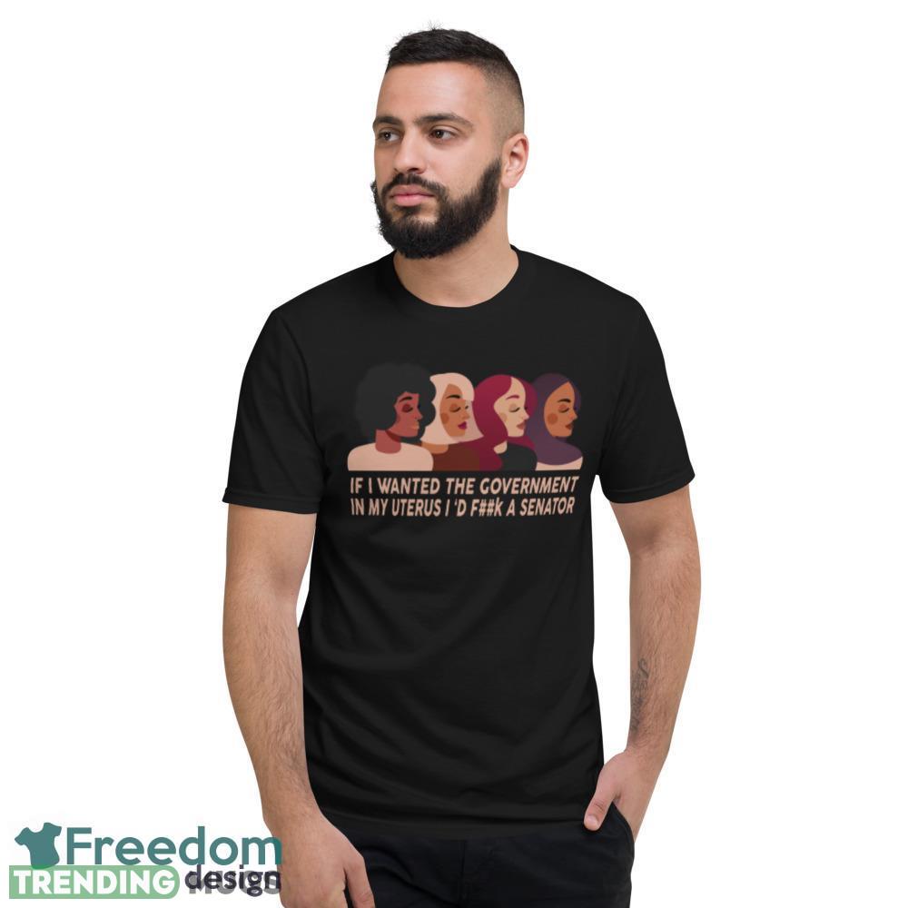 If I Wanted The Government In My Uterus Women Protect women shirt Dark Shirt If I Wanted The Government In My Uterus Women Protect women shirt Dark Shirt