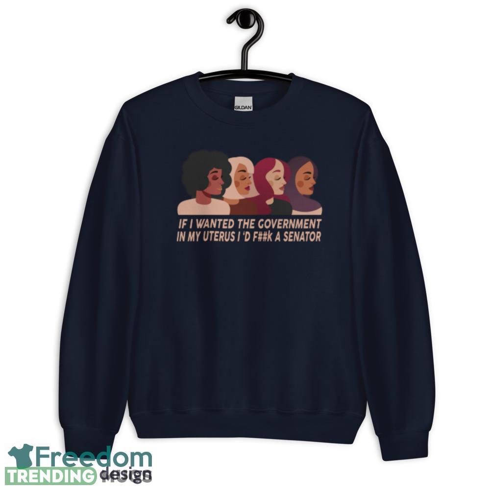 If I Wanted The Government In My Uterus Women Protect women shirt Dark Shirt If I Wanted The Government In My Uterus Women Protect women shirt Dark Shirt