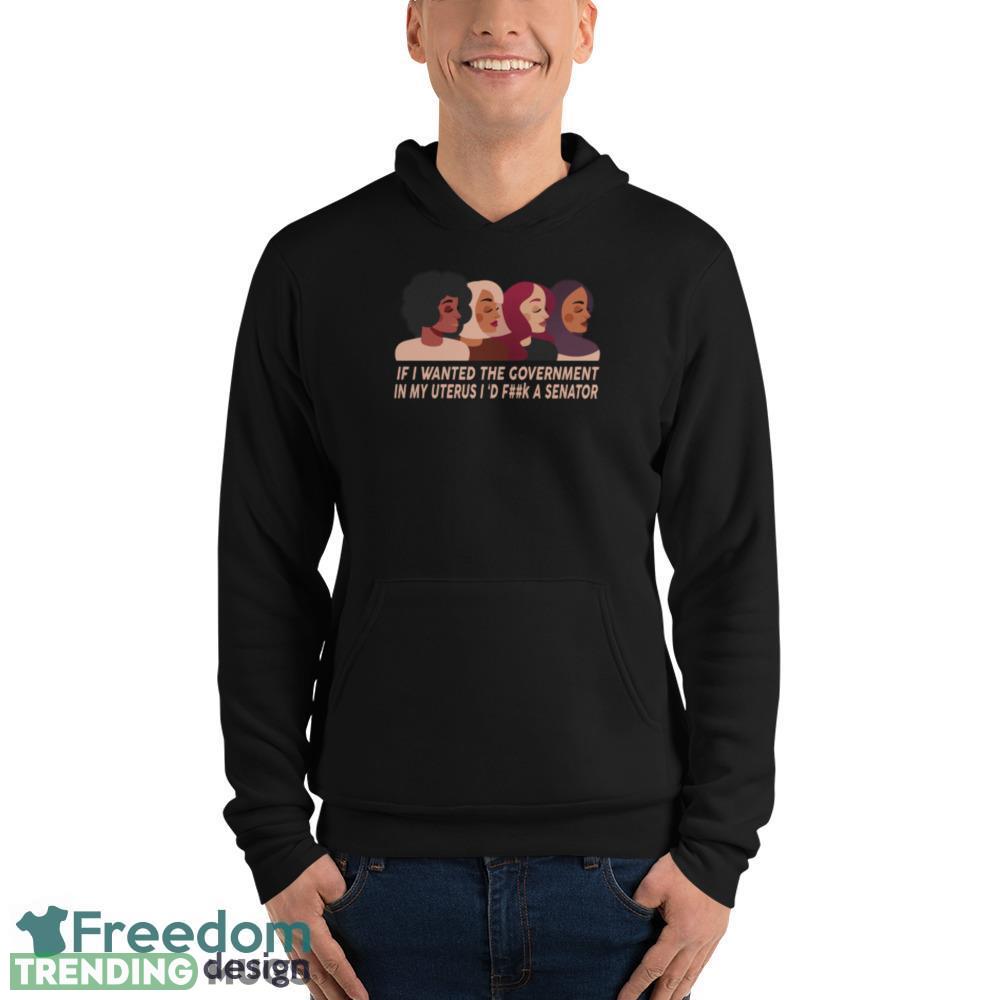 If I Wanted The Government In My Uterus Women Protect women shirt Dark Shirt If I Wanted The Government In My Uterus Women Protect women shirt Dark Shirt