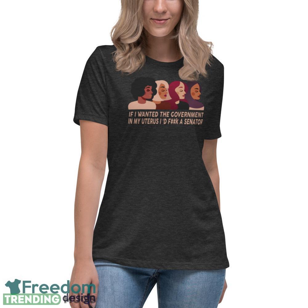 If I Wanted The Government In My Uterus Women Protect women shirt Dark Shirt If I Wanted The Government In My Uterus Women Protect women shirt Dark Shirt