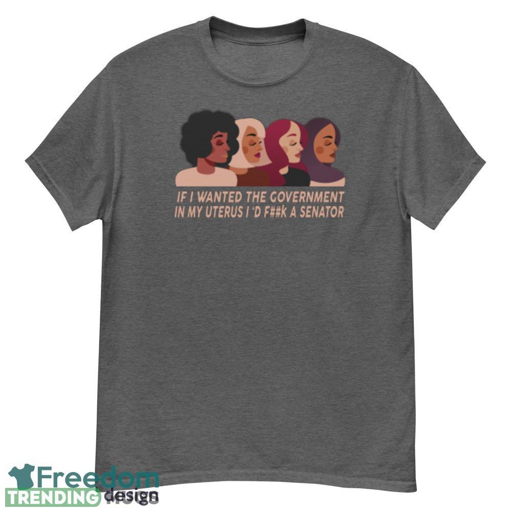 If I Wanted The Government In My Uterus Women Protect women shirt - G500 Men’s Classic T-Shirt-1 If I Wanted The Government In My Uterus Women Protect women shirt - G500 Men’s Classic T-Shirt-1