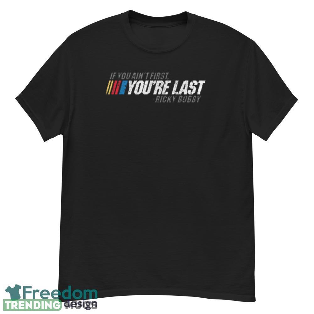 If You Ain't First You're Last Ricky Bobby unisex T Shirt Dark Shirt If You Ain't First You're Last Ricky Bobby unisex T Shirt Dark Shirt