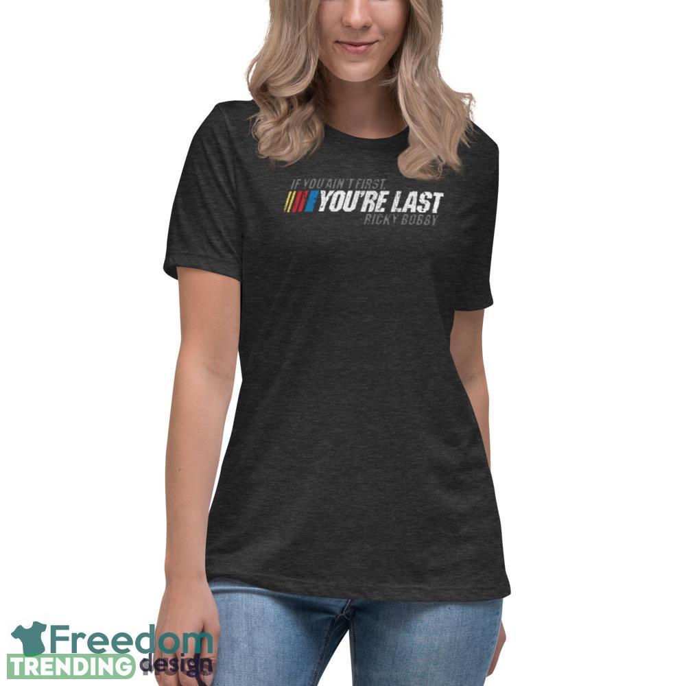 If You Ain't First You're Last Ricky Bobby unisex T Shirt Dark Shirt If You Ain't First You're Last Ricky Bobby unisex T Shirt Dark Shirt