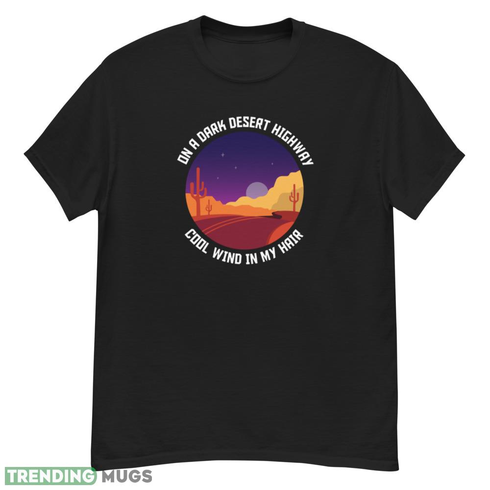 On a dark desert highway T Shirt cool wind in my hair shirt Dark Shirt On a dark desert highway T Shirt cool wind in my hair shirt Dark Shirt