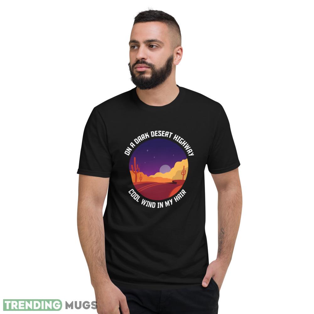 On a dark desert highway T Shirt cool wind in my hair shirt Dark Shirt On a dark desert highway T Shirt cool wind in my hair shirt Dark Shirt