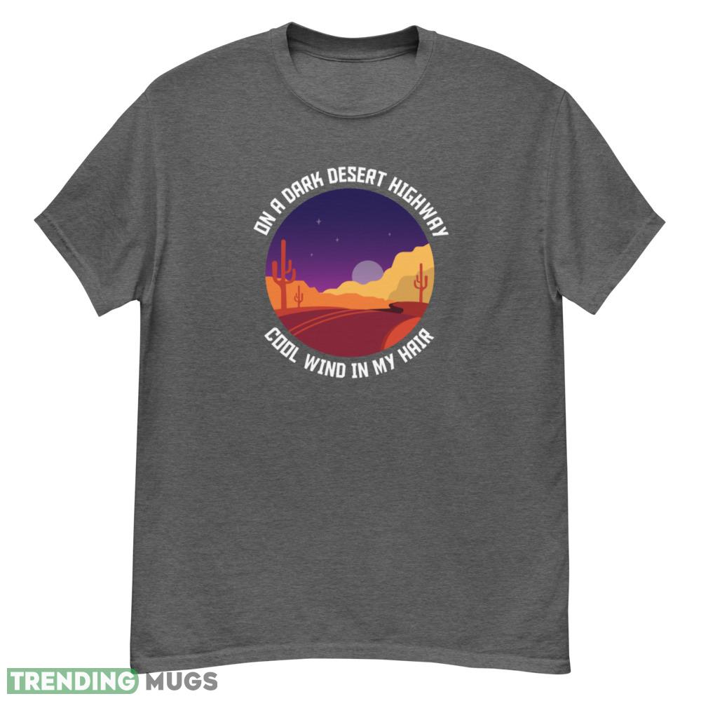 On a dark desert highway T Shirt cool wind in my hair shirt - G500 Men’s Classic T-Shirt-1 On a dark desert highway T Shirt cool wind in my hair shirt - G500 Men’s Classic T-Shirt-1