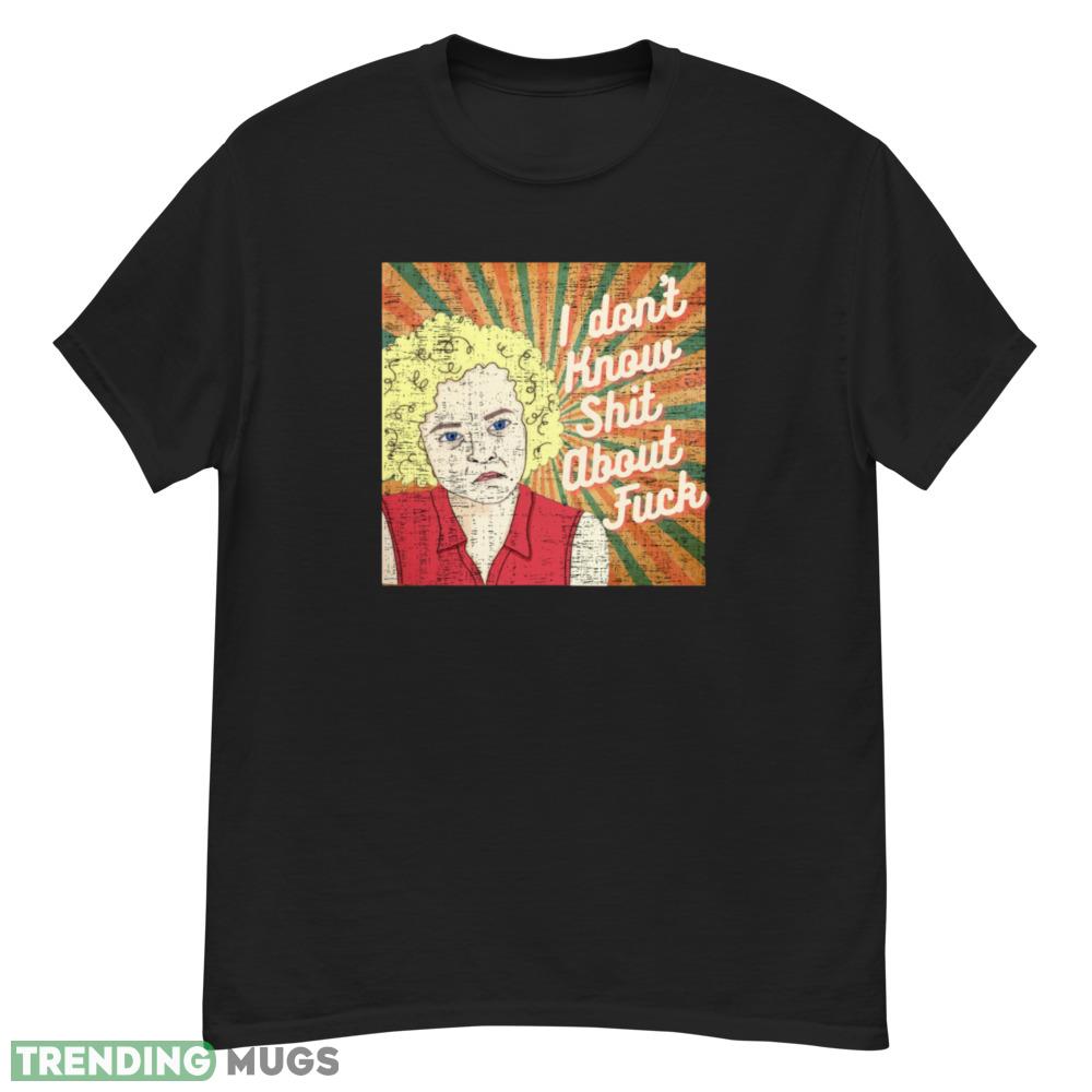 Ozark Ruth i don't know shit about fuck T Shirt Dark Shirt Ozark Ruth i don't know shit about fuck T Shirt Dark Shirt