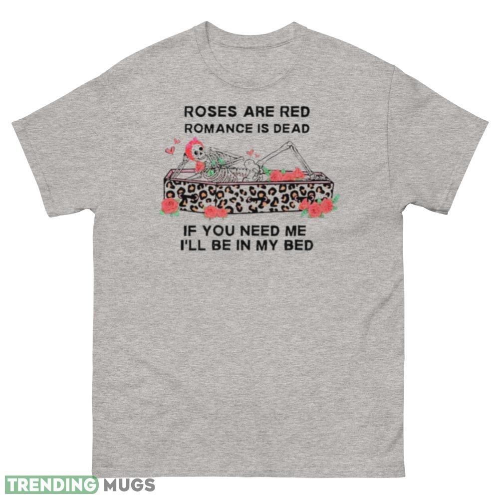 Skeleton rose are red romance is dead if you need me I'll be in my bed shirt - 500 Men’s Classic Tee Gildan