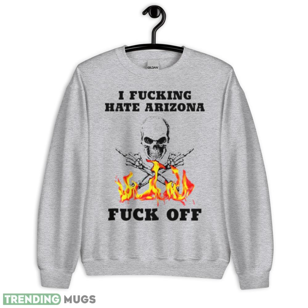 Skull fire I Fuckling hate Arizona Fuck Off shirt Light Shirt Skull fire I Fuckling hate Arizona Fuck Off shirt Light Shirt