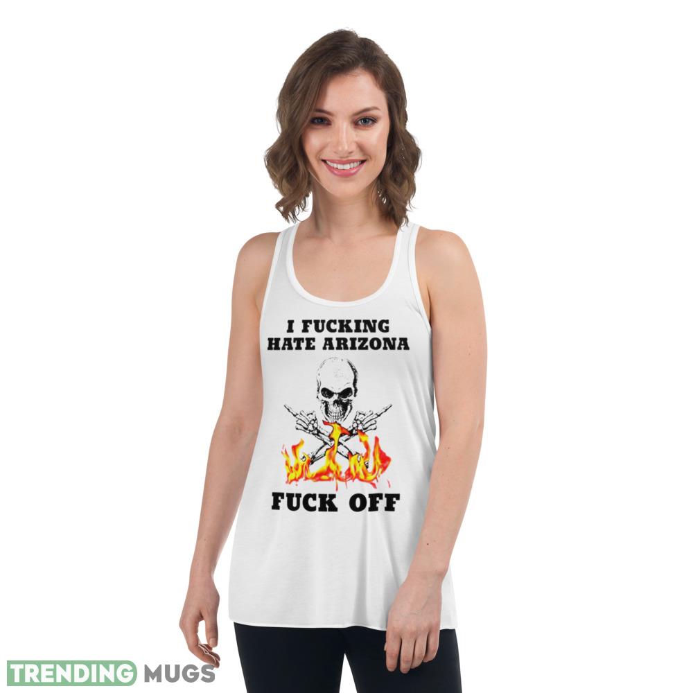 Skull fire I Fuckling hate Arizona Fuck Off shirt Light Shirt Skull fire I Fuckling hate Arizona Fuck Off shirt Light Shirt