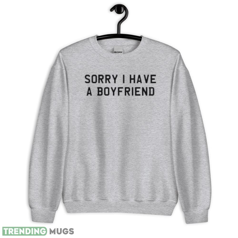 Sorry I Have A Boyfriend T Shirt The girl apologizes for having a boyfriend shirt Light Shirt Sorry I Have A Boyfriend T Shirt The girl apologizes for having a boyfriend shirt Light Shirt