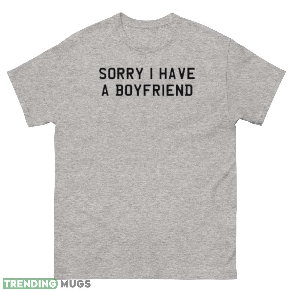 Sorry I Have A Boyfriend T Shirt The girl apologizes for having a boyfriend shirt - 500 Men’s Classic Tee Gildan Sorry I Have A Boyfriend T Shirt The girl apologizes for having a boyfriend shirt - 500 Men’s Classic Tee Gildan