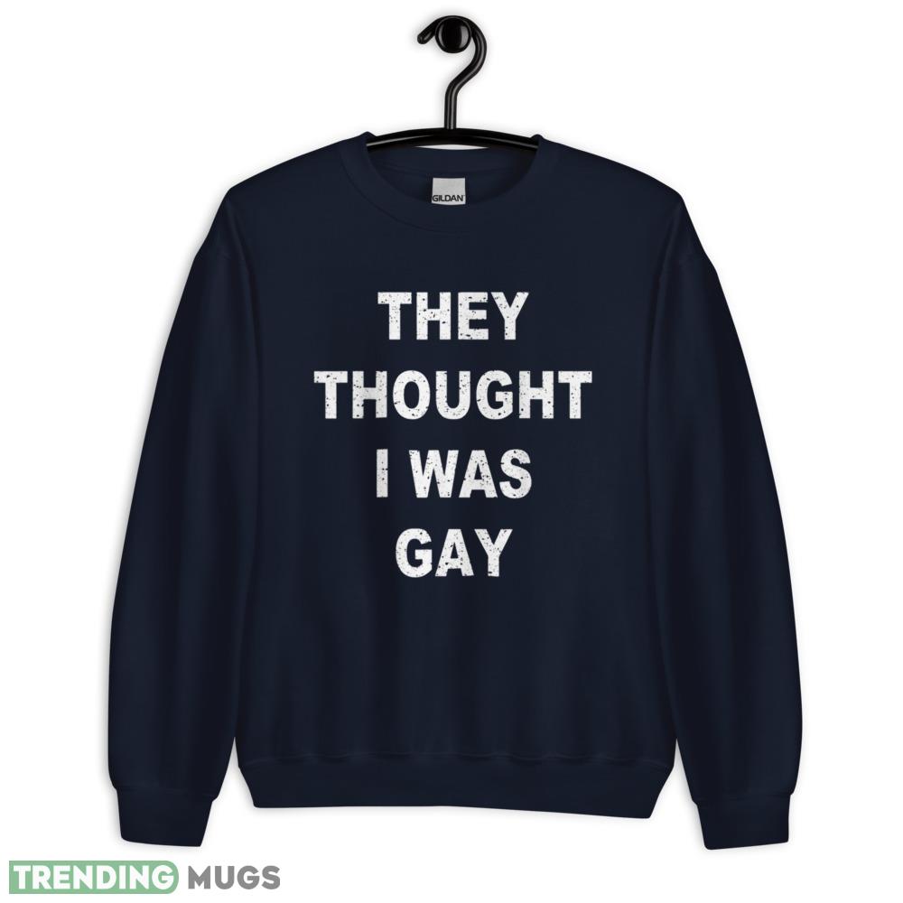 They Thought I Was Gay Funny T Shirt Dark Shirt They Thought I Was Gay Funny T Shirt Dark Shirt