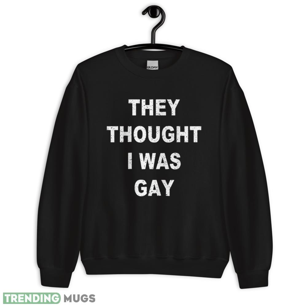 They Thought I Was Gay Funny T Shirt Dark Shirt They Thought I Was Gay Funny T Shirt Dark Shirt