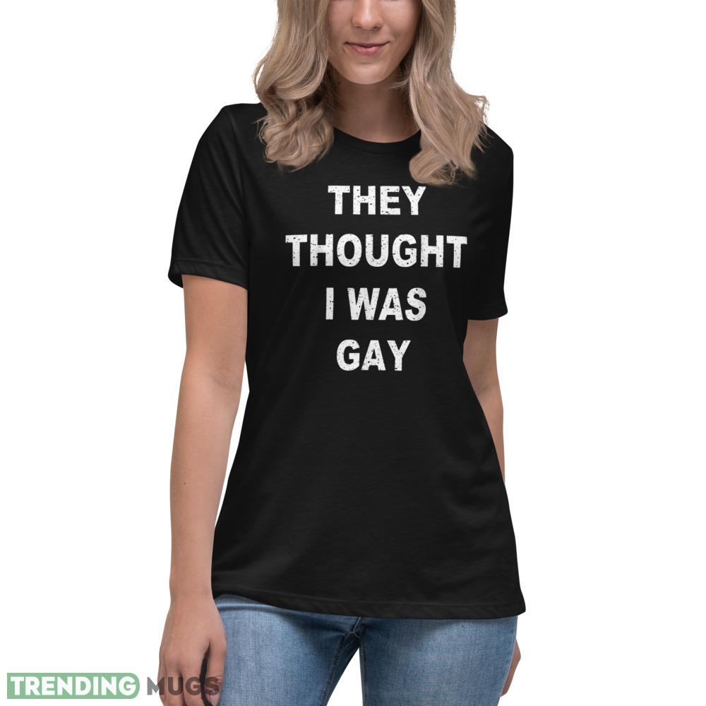 They Thought I Was Gay Funny T Shirt Dark Shirt They Thought I Was Gay Funny T Shirt Dark Shirt