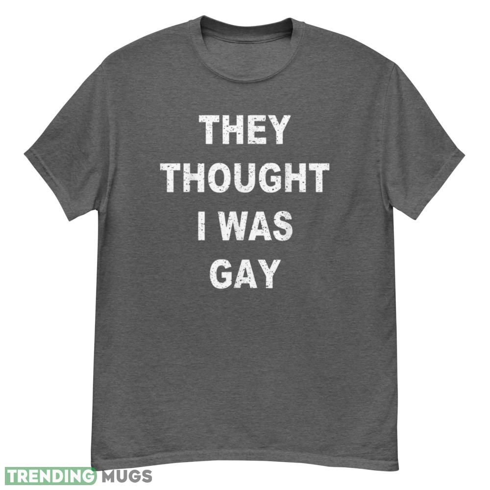 They Thought I Was Gay Funny T Shirt - G500 Men’s Classic T-Shirt-1 They Thought I Was Gay Funny T Shirt - G500 Men’s Classic T-Shirt-1