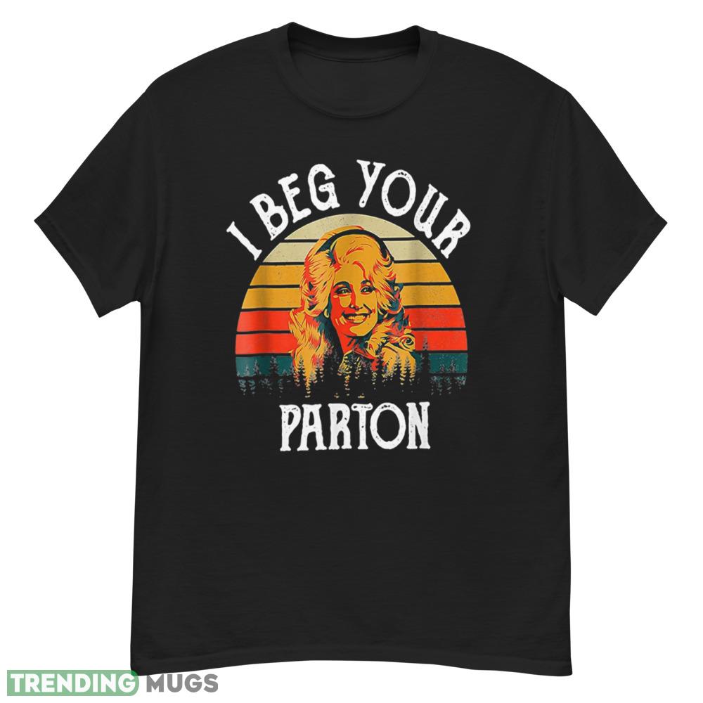 Vintage I Beg Your Parton Retro Mother Day T Shirt Dark Shirt Vintage I Beg Your Parton Retro Mother Day T Shirt Dark Shirt