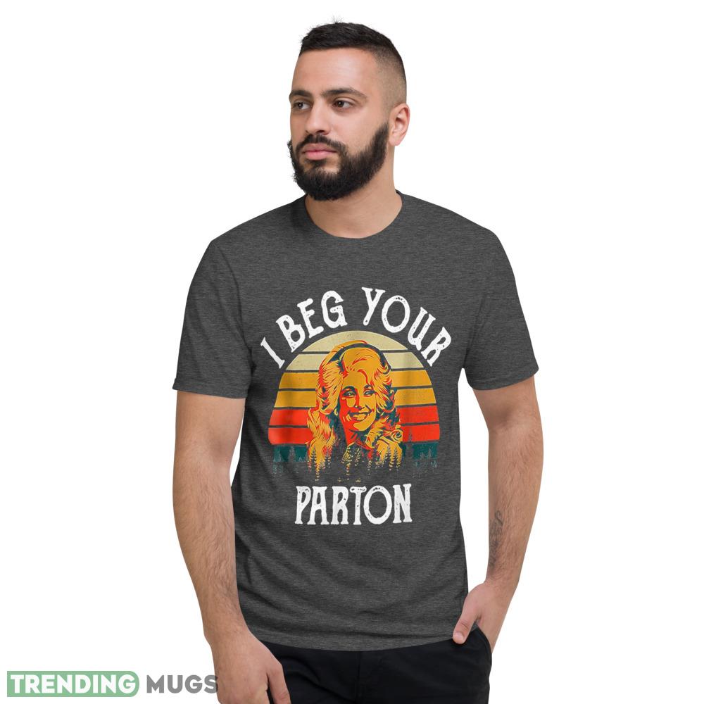 Vintage I Beg Your Parton Retro Mother Day T Shirt Dark Shirt Vintage I Beg Your Parton Retro Mother Day T Shirt Dark Shirt