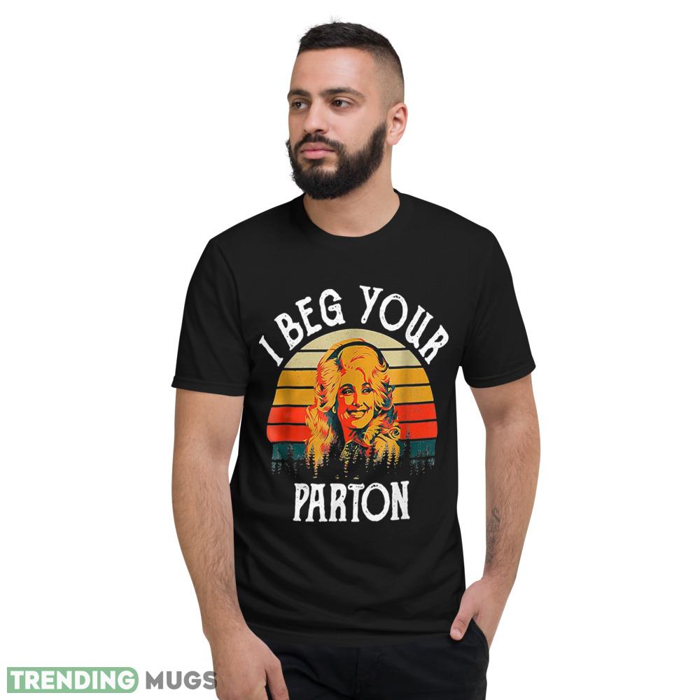 Vintage I Beg Your Parton Retro Mother Day T Shirt Dark Shirt Vintage I Beg Your Parton Retro Mother Day T Shirt Dark Shirt