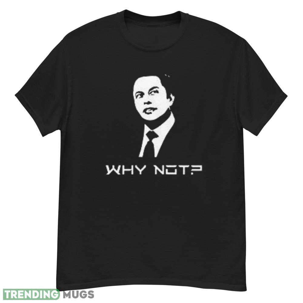 Why Not Elon Musk T Shirt Dark Shirt Why Not Elon Musk T Shirt Dark Shirt