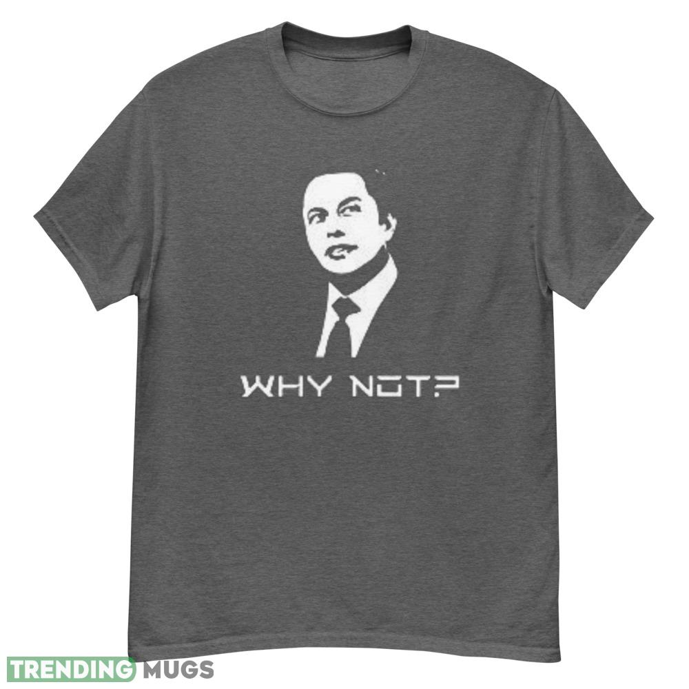 Why Not Elon Musk T Shirt - G500 Men’s Classic T-Shirt-1 Why Not Elon Musk T Shirt - G500 Men’s Classic T-Shirt-1
