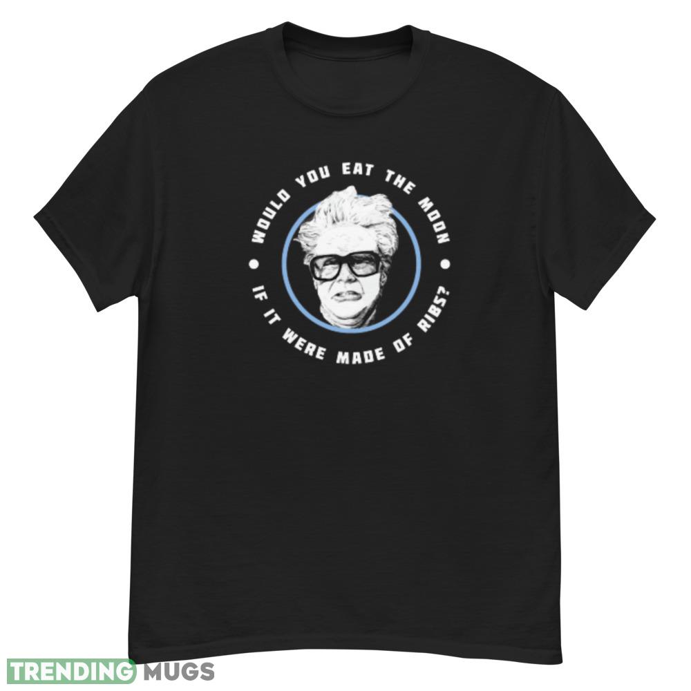 Would you eat the moon if it were made of Ribs Harry Caray Will Ferrell T Shirt Dark Shirt Would you eat the moon if it were made of Ribs Harry Caray Will Ferrell T Shirt Dark Shirt