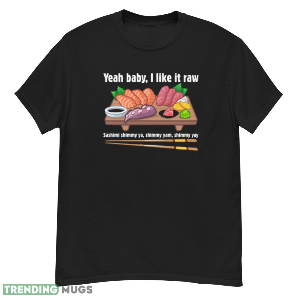 Yeah baby I like it raw T Shirt Dark Shirt Yeah baby I like it raw T Shirt Dark Shirt