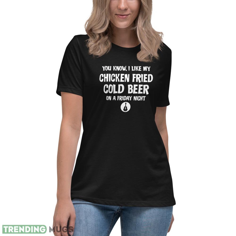 You Know I Like My Chicken Fried Cold Beer On A Friday Night T Shirt Dark Shirt You Know I Like My Chicken Fried Cold Beer On A Friday Night T Shirt Dark Shirt