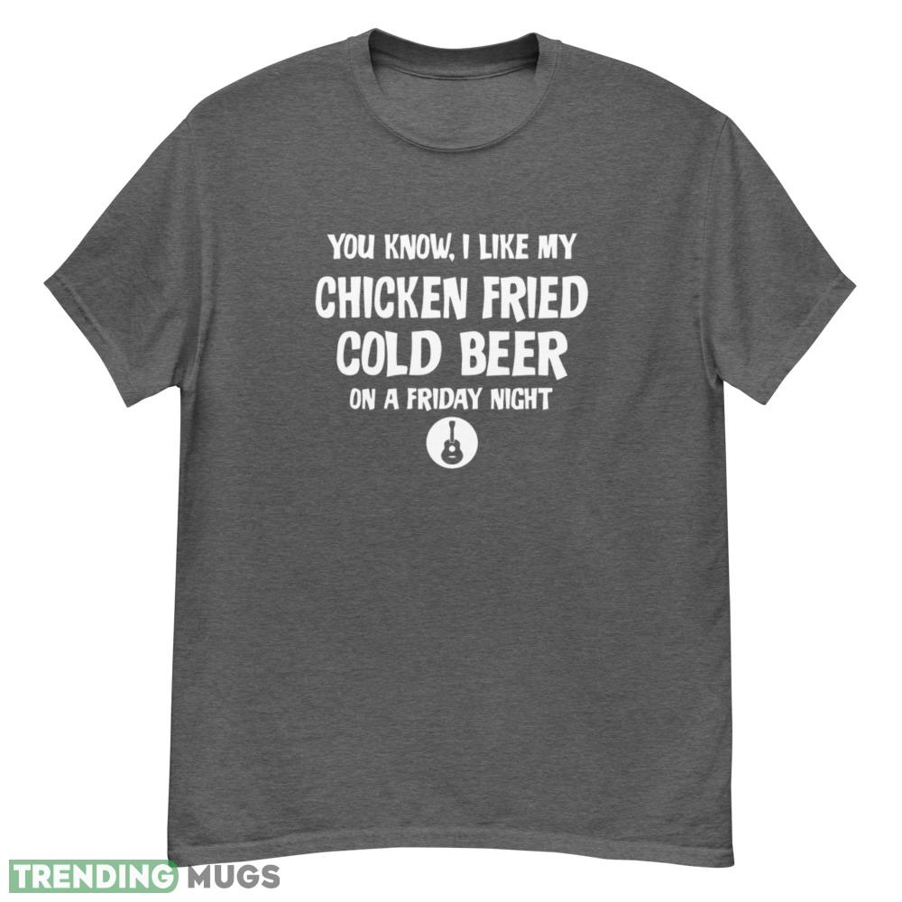 You Know I Like My Chicken Fried Cold Beer On A Friday Night T Shirt - G500 Men’s Classic T-Shirt-1 You Know I Like My Chicken Fried Cold Beer On A Friday Night T Shirt - G500 Men’s Classic T-Shirt-1