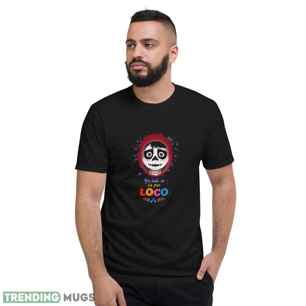 You make me un poco Loco funny shirt Dark Shirt You make me un poco Loco funny shirt Dark Shirt