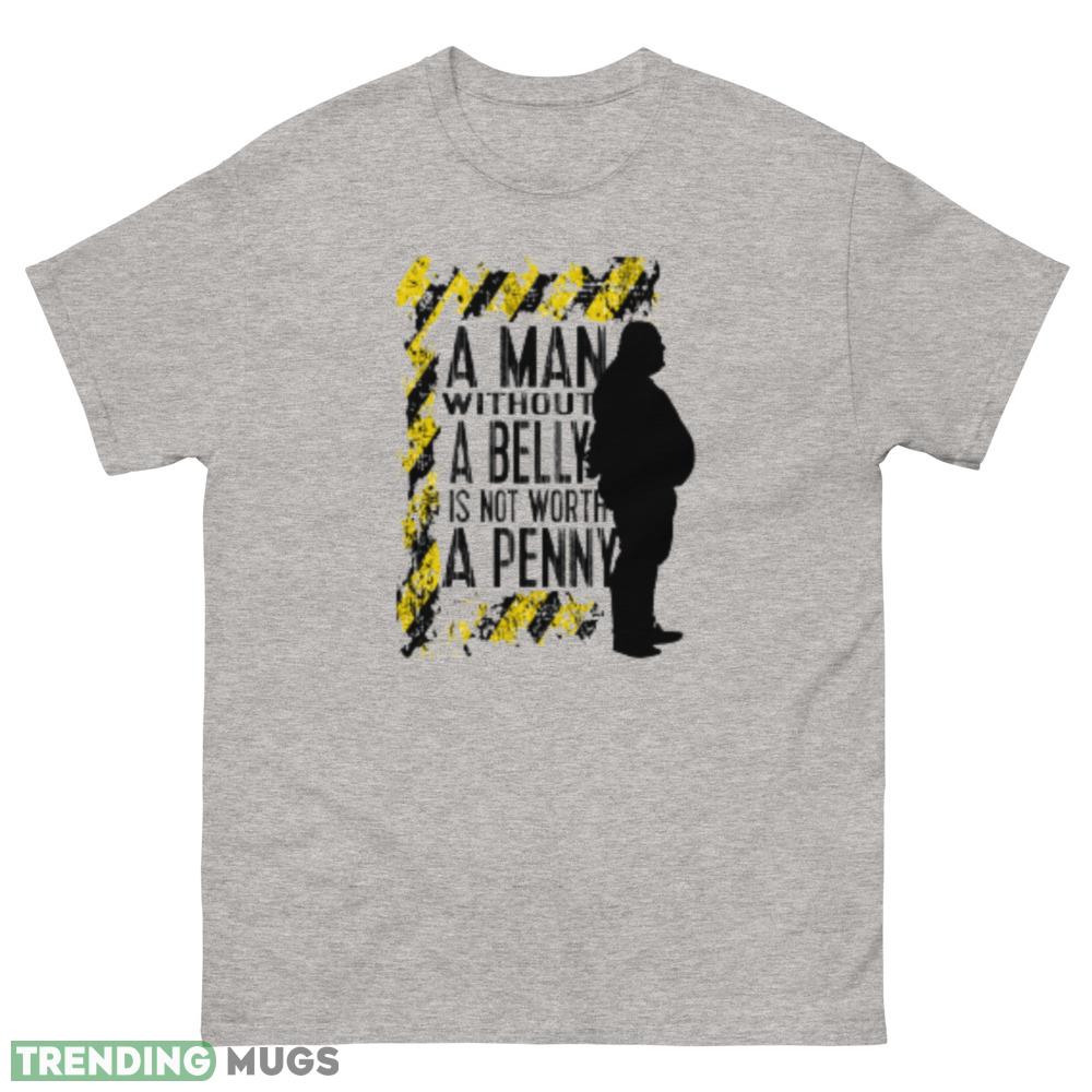 Aman with out a belly is not worth a penny T Shirt - 500 Men’s Classic Tee Gildan Aman with out a belly is not worth a penny T Shirt - 500 Men’s Classic Tee Gildan