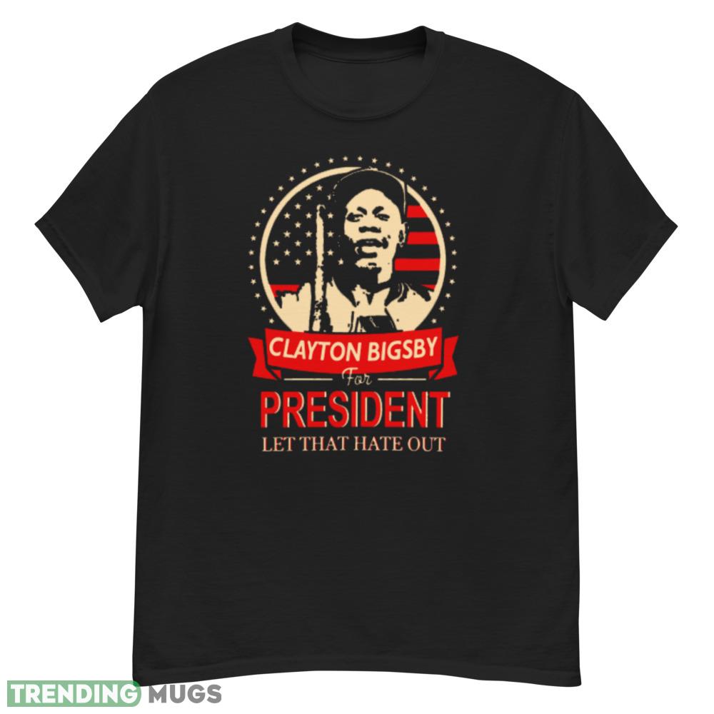 Clayton Bigsby for President T Shirt let that hate out shirt Dark Shirt Clayton Bigsby for President T Shirt let that hate out shirt Dark Shirt