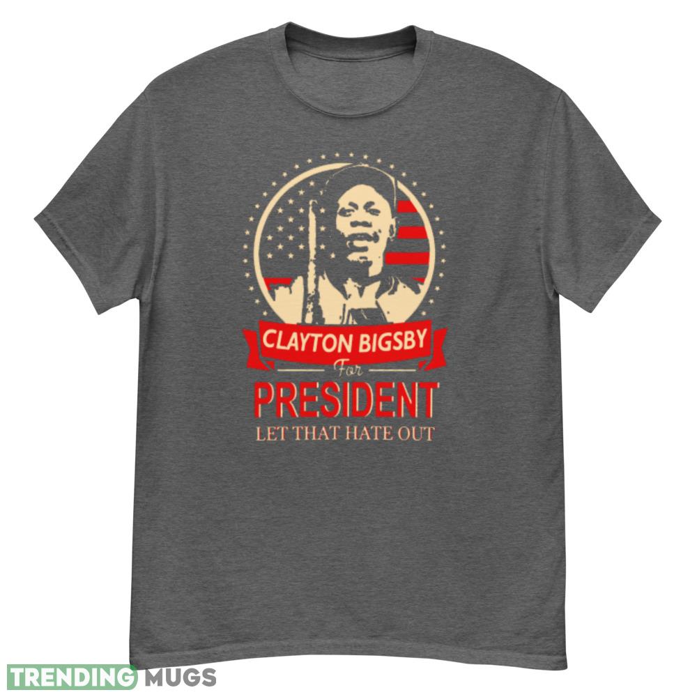 Clayton Bigsby for President T Shirt let that hate out shirt - G500 Men’s Classic T-Shirt-1 Clayton Bigsby for President T Shirt let that hate out shirt - G500 Men’s Classic T-Shirt-1