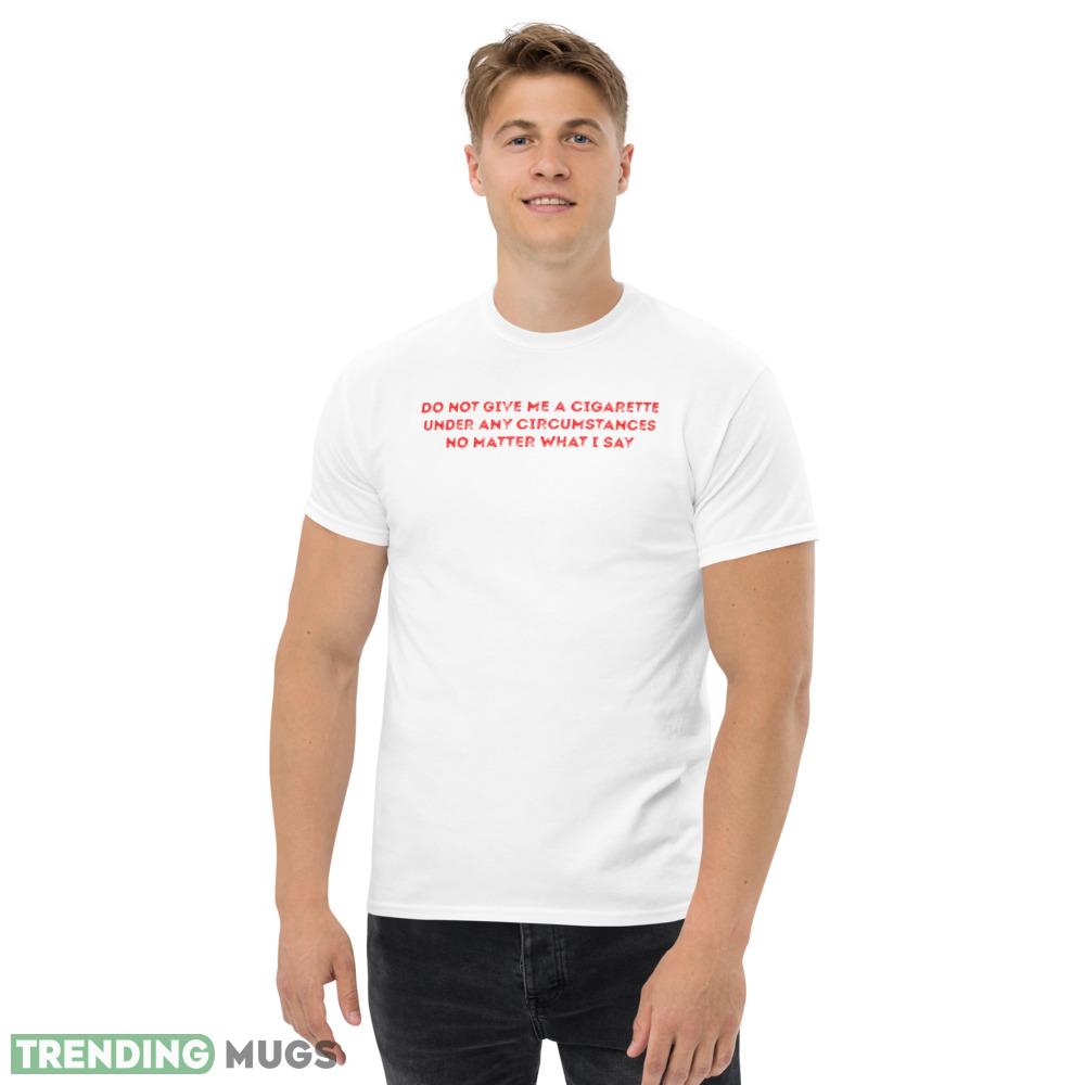 Do Not Give Me A Cigarette Under Any Circumstances Quote polo white ideas T shirts gift for mens and womens Light Shirt Do Not Give Me A Cigarette Under Any Circumstances Quote polo white ideas T shirts gift for mens and womens Light Shirt
