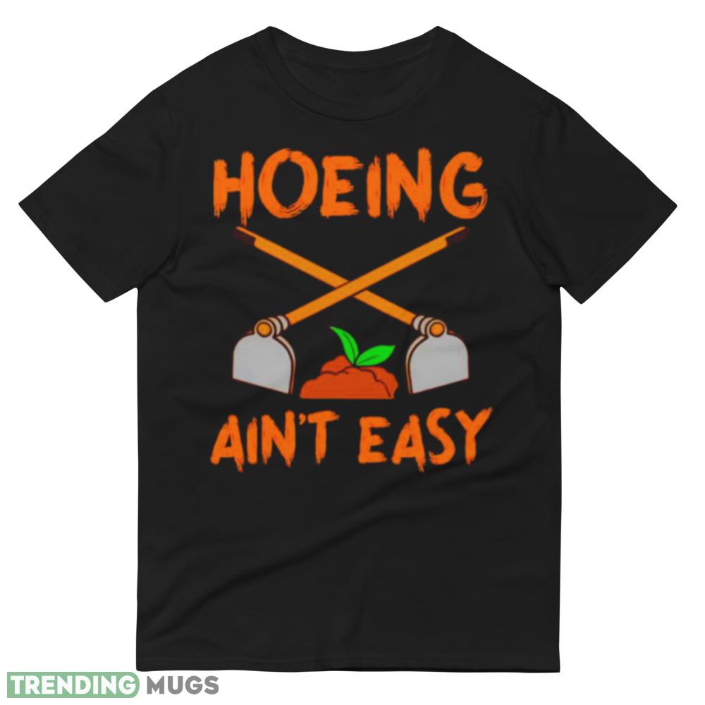 Gardening hoeing ain’t easy shirt Dark Shirt Gardening hoeing ain’t easy shirt Dark Shirt