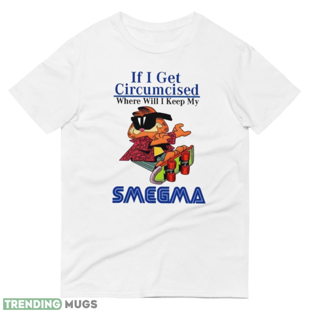 garfield If I get circumcised where will I keep my Smegma tshirt, If I get circumcised where will I keep my Smegma shirt fun cute trendy graphics T shirts Light Shirt garfield If I get circumcised where will I keep my Smegma tshirt, If I get circumcised where will I keep my Smegma shirt fun cute trendy graphics T shirts Light Shirt